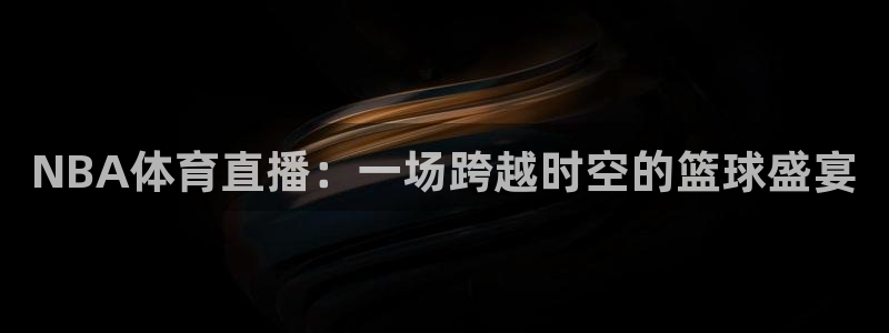 833nba直播：NBA体育直播：一场跨越时空的篮球盛宴